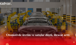 Otomotivde üretim ve satışlar düştü, ihracat arttı