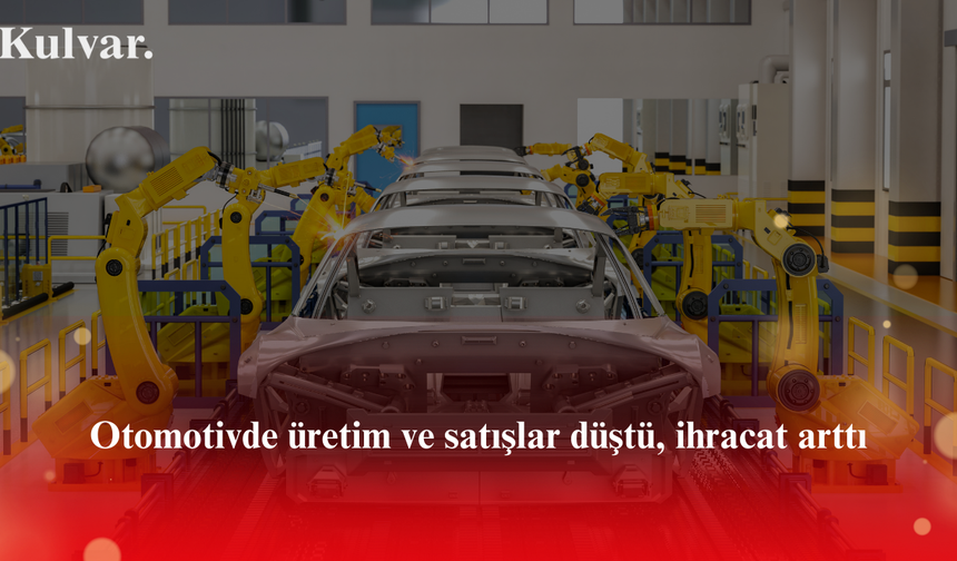 Otomotivde üretim ve satışlar düştü, ihracat arttı